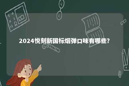 2024悦刻新国标烟弹口味有哪些？ 